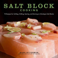Title: Salt Block Cooking: 70 Recipes for Grilling, Chilling, Searing, and Serving on Himalayan Salt Blocks, Author: Mark Bitterman
