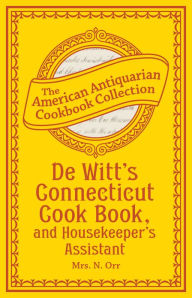 Title: De Witt's Connecticut Cook Book, and Housekeeper's Assistant, Author: Mrs. N. Orr