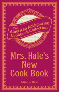 Title: Mrs. Hale's New Cook Book: A Practical System for Private Families in Town and Country, Author: Sarah J Hale