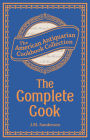 The Complete Cook: Plain and Practical Directions for Cooking and Housekeeping