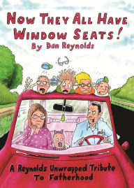 Title: Now They All Have Window Seats!: A Reynolds Unwrapped Tribute to Fatherhood, Author: Dan Reynolds