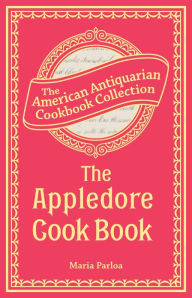Title: The Appledore Cook Book: Containing Practical Receipts for Plain and Rich Cooking, Author: Maria Parloa