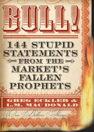 Title: Bull!: 144 Stupid Statements from the Market's Fallen Prophets, Author: Greg Eckler