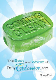 Title: Coming Clean: The Best and Worst of DailyConfession.com, Author: Greg Fox