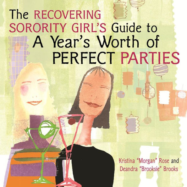 The Recovering Sorority Girls' Guide to a Year's Worth of Perfect Parties