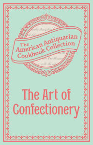 Title: The Art of Confectionery, Author: American Antiquarian Cookbook Collection