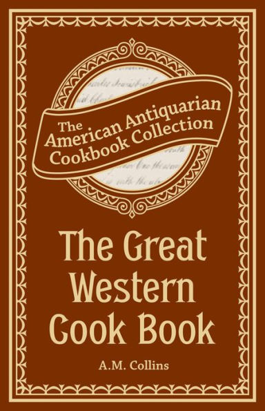 The Great Western Cook Book: Or, Table Receipts, Adapted to Western Housewifery