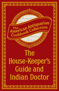 Title: The House-Keeper's Guide and Indian Doctor, Author: American Antiquarian Cookbook Collection