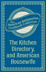 Title: The Kitchen Directory, and American Housewife, Author: American Antiquarian Cookbook Collection