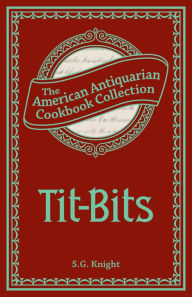 Title: Tit-Bits: How to Prepare a Nice Dish at a Moderate Expense, Author: S.G. Knight
