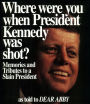 Where Were You When President Kennedy Was Shot?: Memories and Tributes to a Slain President