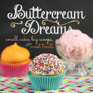Title: Buttercream Dreams: Small Cakes, Big Scoops, and Sweet Treats, Author: Jeff Martin