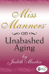 Title: Miss Manners: On Unabashed Aging, Author: Judith Martin