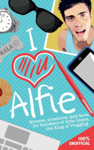 Title: I Love Alfie: Quizzes, Questions, and Facts for Followers of Alfie Deyes, the King of Vlogging, Author: Michael O'Mara Books