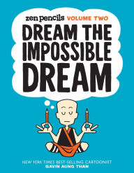 Title: Zen Pencils, Volume Two: Dream the Impossible Dream, Author: Gavin Aung Than