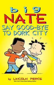 Title: Big Nate: Say Good-bye to Dork City, Author: Lincoln Peirce
