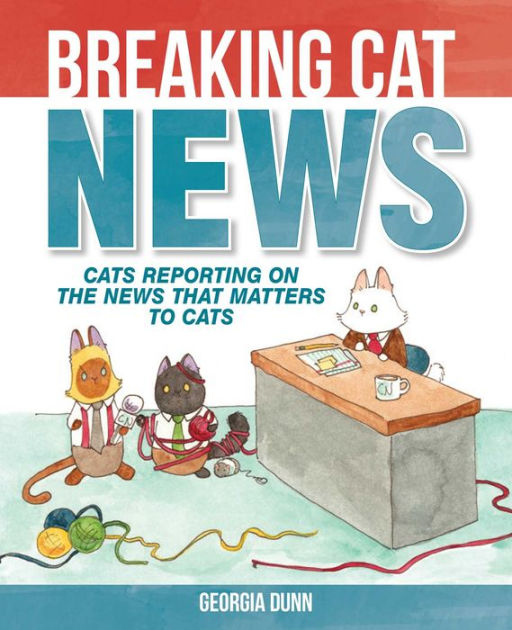 Breaking Cat News Cats Reporting on the News that Matters to Cats by