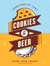 Title: Cookies & Beer: Bake, Pair, Enjoy, Author: Jonathan Bender