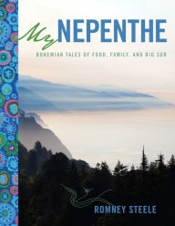 Title: My Nepenthe: Bohemian Tales of Food, Family, and Big Sur, Author: Romney Steele