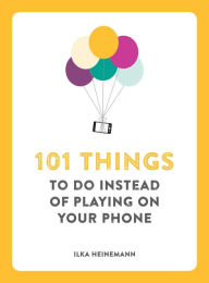 Title: 101 Things to Do Instead of Playing on Your Phone, Author: Ilka Heinemann