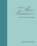 Alternative view 1 of Minding Miss Manners: In an Era of Fake Etiquette