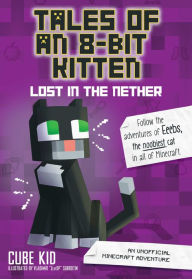 Title: Lost in the Nether: An Unofficial Minecraft Adventure (Tales of an 8-Bit Kitten Series #1), Author: Cube Kid