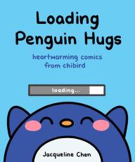 Title: Loading Penguin Hugs: Heartwarming Comics from Chibird, Author: Jacqueline Chen