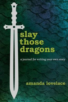 Slay Those Dragons: A Journal for Writing Your Own Story by Amanda 