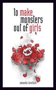 Title: to make monsters out of girls, Author: Amanda Lovelace