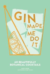 Title: Gin Made Me Do It: 60 Beautifully Botanical Cocktails, Author: Jassy Davis