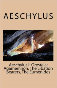 Aeschylus I: Oresteia: Agamemnon, the Libation Bearers, the Eumenides