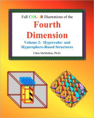 Title: Full Color Illustrations of the Fourth Dimension, Volume 2: Hypercube- and Hypersphere-Based Objects, Author: Chris McMullen PH D