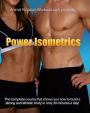 Power Isometrics: The Complete Course that allows you to Build a Strong and Athletic Body in only 30 minutes a Day!