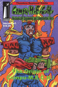 Title: Compu-M.E.C.H. Mechanically Engineered and Computerized Hero: Volume 1 The Origin of Compu-M.E.C.H.!, Author: Theodore Riddle Riddle