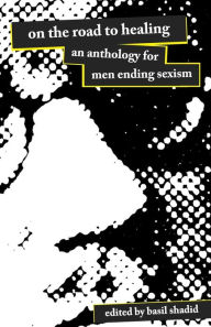 On the Road to Healing: An Anthology for Men Ending Sexism