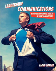 Leadership Communications: Achieving Outstanding Results in Today's Marketplace