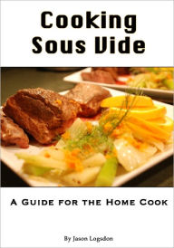 Cooking Sous Vide: A Guide for the Home Cook