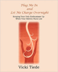 Title: Plug Me In and Let Me Charge Overnight: Keeping Your Holy Enthusiasm Up When Your Battery Runs Low, Author: Vicki Tiede