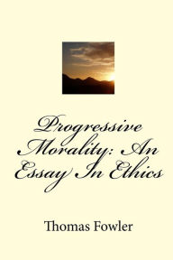 Title: Progressive Morality: An Essay In Ethics, Author: Thomas Fowler