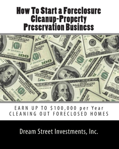 How To Start a Foreclosure Cleanup-Property Preservation Business: EARN UP TO $100,000 per Year CLEANING OUT FORECLOSED HOMES