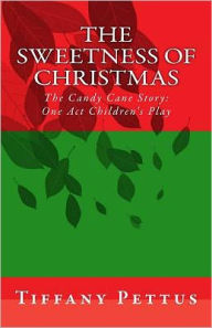 Title: The Sweetness of Christmas: The Candy Cane Story, Author: Tiffany Pettus