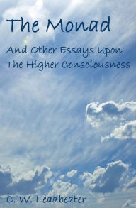 The Monad: And Other Essays upon the Higher Consciousness