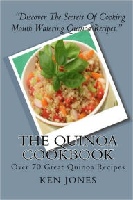 Title: The Quinoa Cookbook: Over 70 Great Quinoa Recipes, Author: Ken Jones