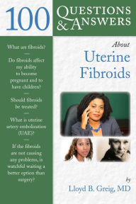 Title: 100 Questions & Answers About Uterine Fibroids, Author: Lloyd B. Greig
