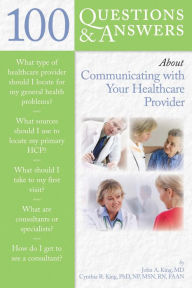 Title: 100 Questions & Answers About Communicating With Your Healthcare Provider, Author: John King