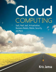 Title: Cloud Computing: SaaS, PaaS, IaaS, Virtualization, Business Models, Mobile, Security and More, Author: Kris Jamsa