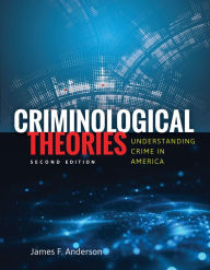 Title: Criminological Theories: Understanding Crime in America / Edition 2, Author: James F. Anderson