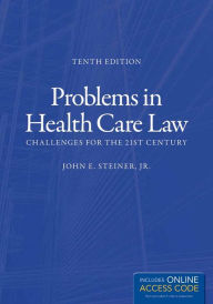 Title: Problems in Health Care Law: Challenges for the 21st Century / Edition 10, Author: John E. Steiner Jr.