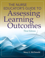 The Nurse Educator's Guide To Assessing Learning Outcomes / Edition 3