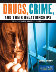 Title: Drugs, Crime, and Their Relationship: Theory, Research, Practice, and Policy: Theory, Research, Practice, and Policy, Author: Glenn D. Walters